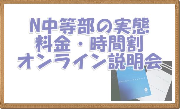 N中等部を詳しく説明時間割や料金、オン来説明会の内容など