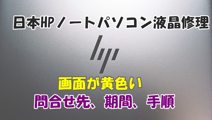 HPのノートパソコンの液晶が黄色みがかって治らない修理依頼手順